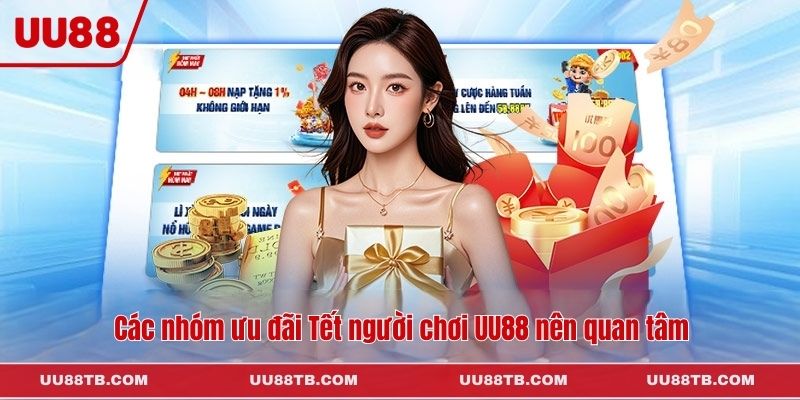 Các nhóm ưu đãi Tết người chơi UU88 nên quan tâm