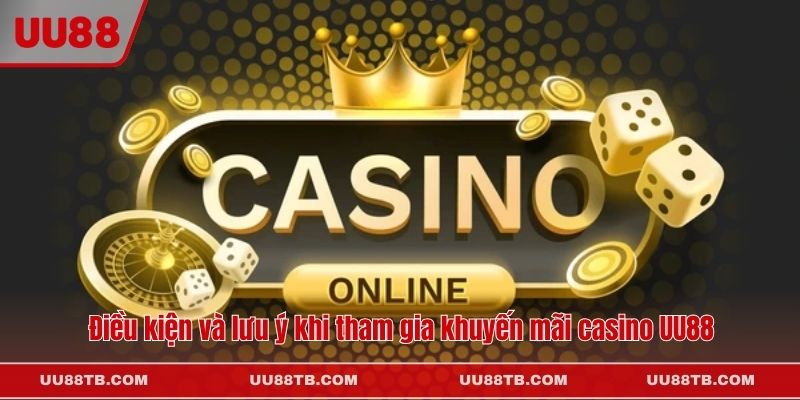 Điều kiện và lưu ý khi tham gia khuyến mãi casino UU88