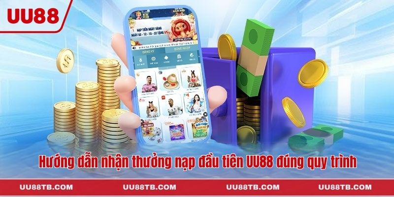 Hướng dẫn nhận thưởng nạp đầu tiên UU88 đúng quy trình