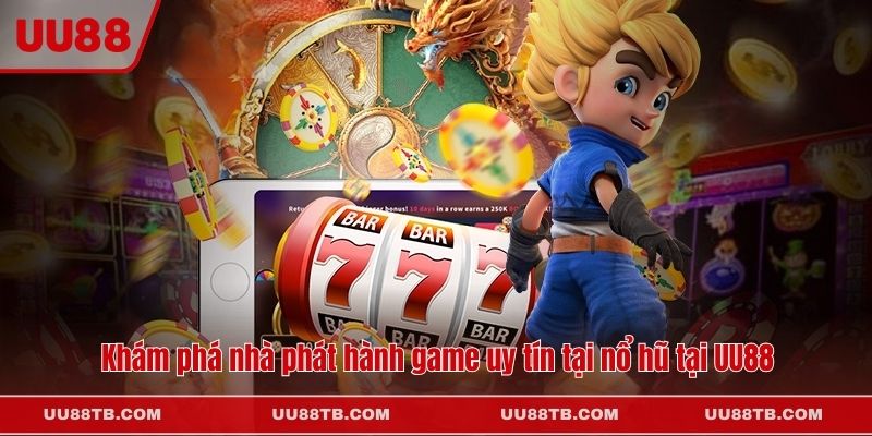 Khám phá nhà phát hành game uy tín tại nổ hũ tại UU88