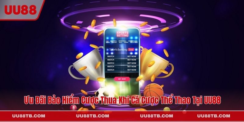 Ưu Đãi Bảo Hiểm Cược Thua Khi Cá Cược Thể Thao Tại UU88